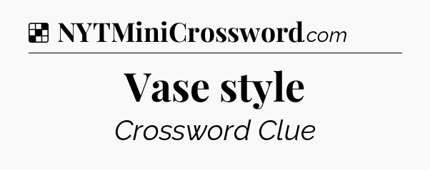 Solution: Vase style - NYT Crossword