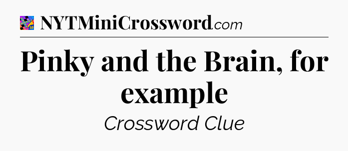 Pinky and the Brain, for example Crossword Clue