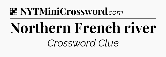 Solution: Northern French river - NYT Crossword