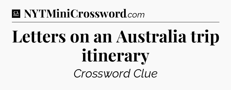 Letters on an Australia trip itinerary - LA Times Crossword