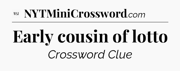 Early cousin of lotto - WSJ Crossword