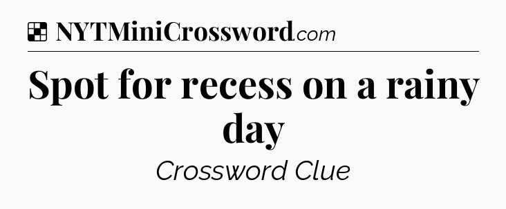 Solution: Spot for recess on a rainy day - NYT Crossword
