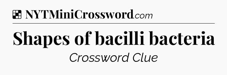 Solution: Shapes of bacilli bacteria - NYT Crossword