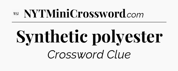 Synthetic polyester - WSJ Crossword