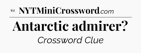 Antarctic admirer - WSJ Crossword