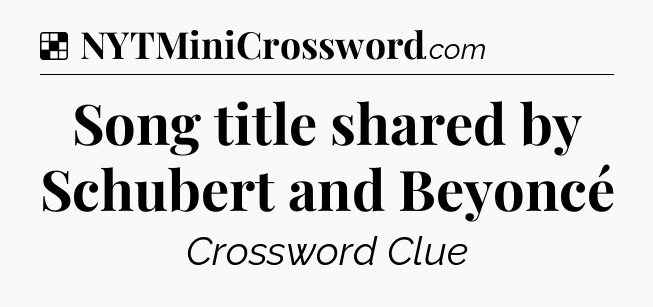 Solution: Song title shared by Schubert and Beyoncé - NYT Crossword