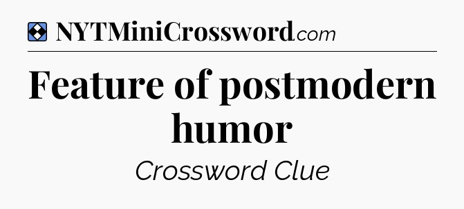 Solution: Feature of postmodern humor - NYT Mini Crossword