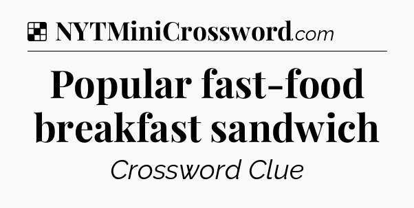 Solution: Popular fast-food breakfast sandwich - NYT Crossword