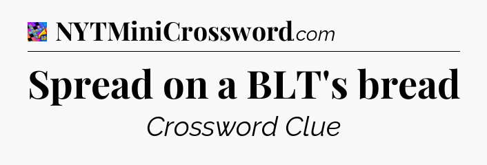 Spread on a BLT's bread Crossword Clue
