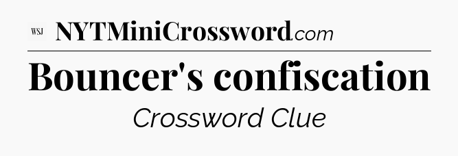 Bouncer's confiscation - WSJ Crossword