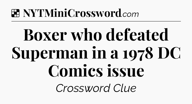Solution: Boxer who defeated Superman in a 1978 DC Comics issue - NYT Crossword