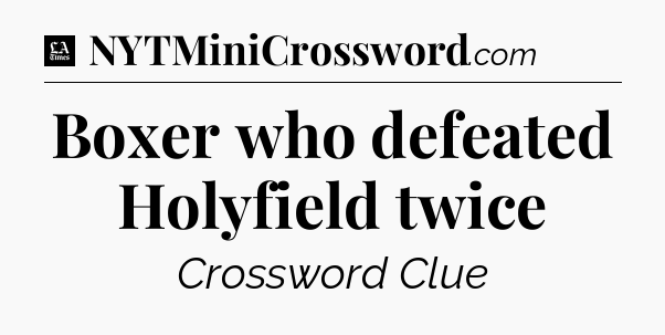 Boxer who defeated Holyfield twice - LA Times Crossword
