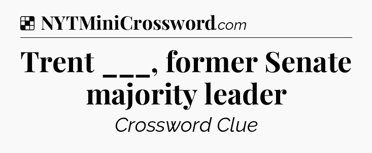 Solution: Trent ___, former Senate majority leader - NYT Crossword