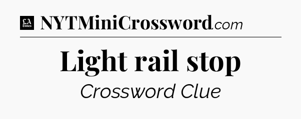 Light rail stop - LA Times Crossword