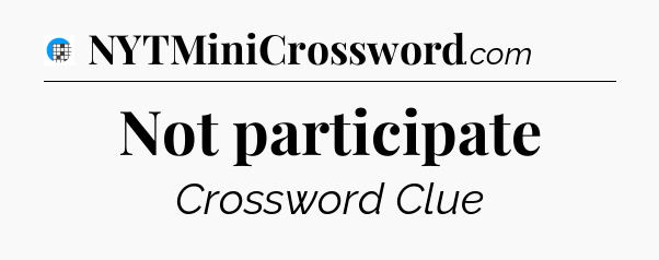 Not participate Crossword Clue