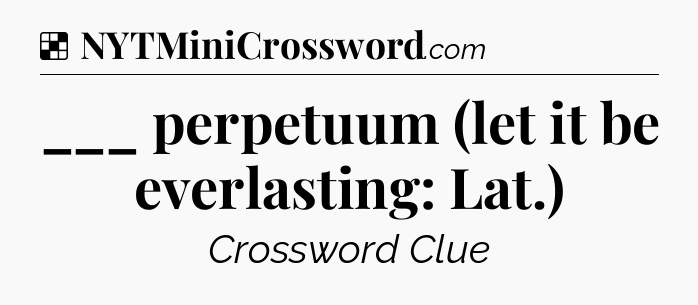 Solution: ___ perpetuum (let it be everlasting: Lat.) - NYT Crossword