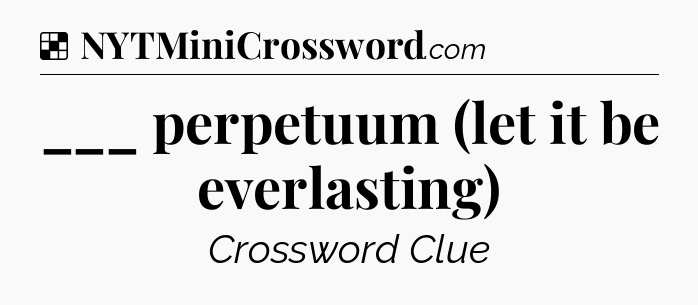 Solution: ___ perpetuum (let it be everlasting) - NYT Crossword