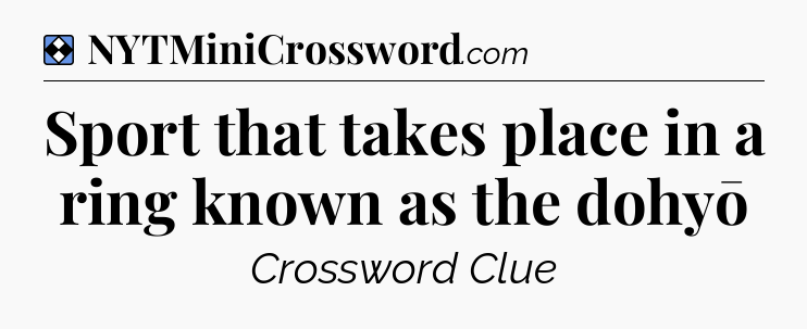 Solution: Sport that takes place in a ring known as the dohyō - NYT Mini Crossword