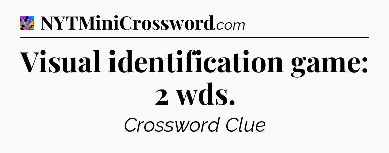 Visual identification game: 2 wds Crossword Clue