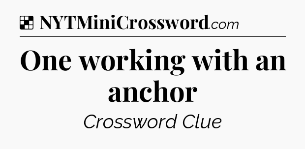 Solution: One working with an anchor - NYT Crossword
