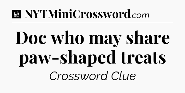 Doc who may share paw-shaped treats - LA Times Crossword
