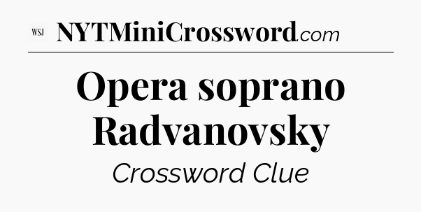Opera soprano Radvanovsky - WSJ Crossword
