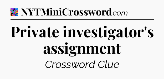 Private investigator's assignment Crossword Clue
