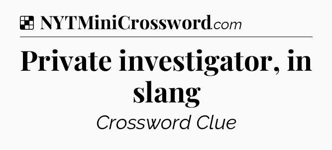 Solution: Private investigator, in slang - NYT Crossword