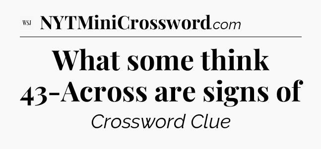 What some think 43-Across are signs of - WSJ Crossword