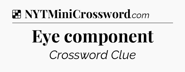 Solution: Eye component - NYT Crossword