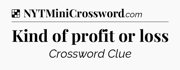 Solution: Kind of profit or loss - NYT Crossword