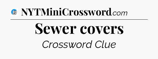 Sewer covers Crossword Clue
