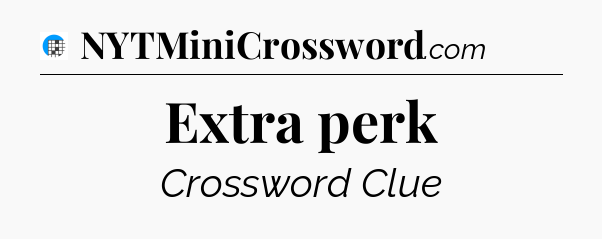 Extra perk Crossword Clue