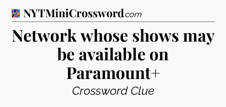 Network whose shows may be available on Paramount+ Crossword Clue