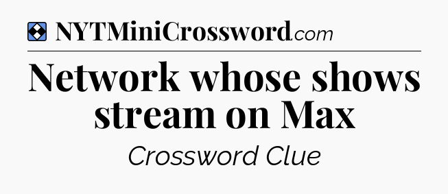 Solution: Network whose shows stream on Max - NYT Mini Crossword