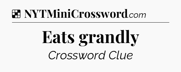 Solution: Eats grandly - NYT Crossword
