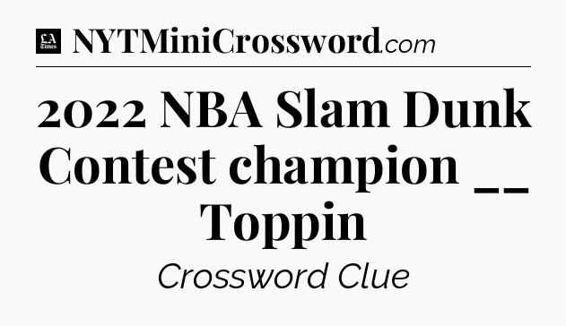 2022 NBA Slam Dunk Contest champion __ Toppin - LA Times Crossword