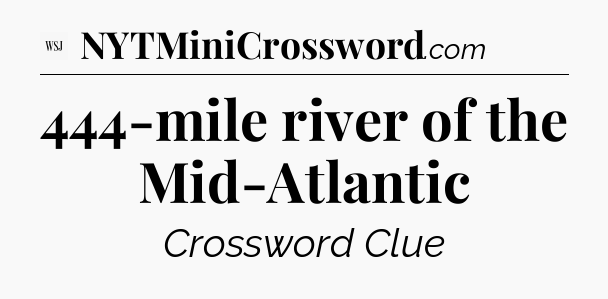 444-mile river of the Mid-Atlantic - WSJ Crossword
