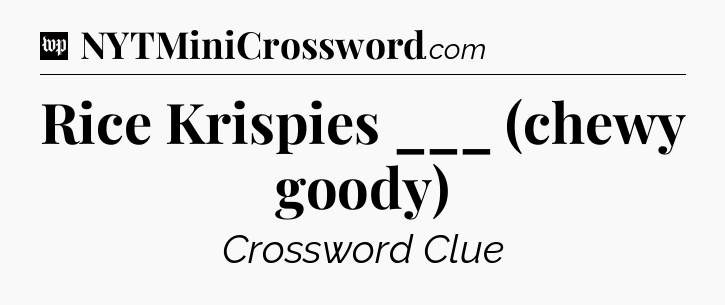 Rice Krispies ___ (chewy goody) Crossword Clue