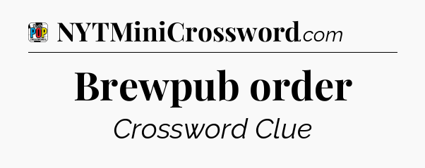 Brewpub order Crossword Clue