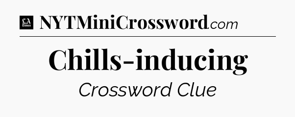 Chills-inducing - LA Times Crossword