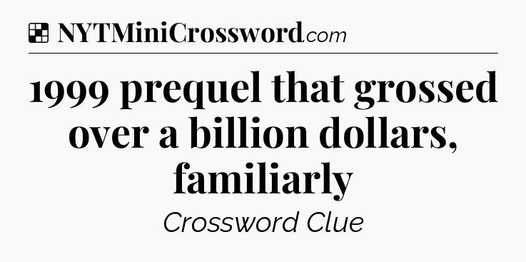 Solution: 1999 prequel that grossed over a billion dollars, familiarly - NYT Crossword