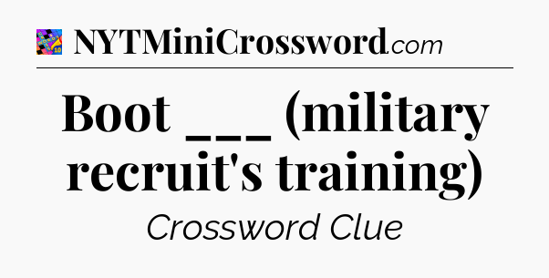 Boot ___ (military recruit's training) Crossword Clue