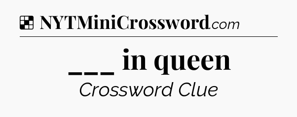 Solution: ___ in queen - NYT Crossword