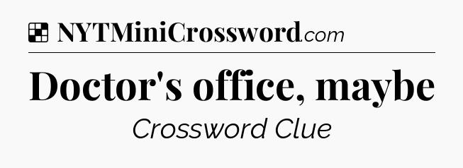 Solution: Doctor's office, maybe - NYT Crossword