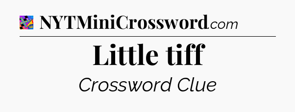 Little tiff Crossword Clue