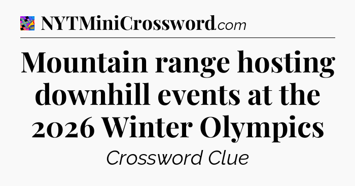Mountain range hosting downhill events at the 2026 Winter Olympics Crossword Clue