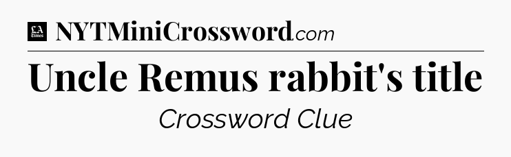 Uncle Remus rabbit's title - LA Times Crossword