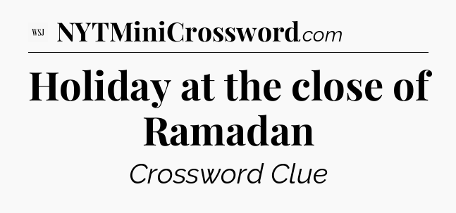 Holiday at the close of Ramadan - WSJ Crossword