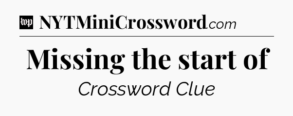 Missing the start of Crossword Clue